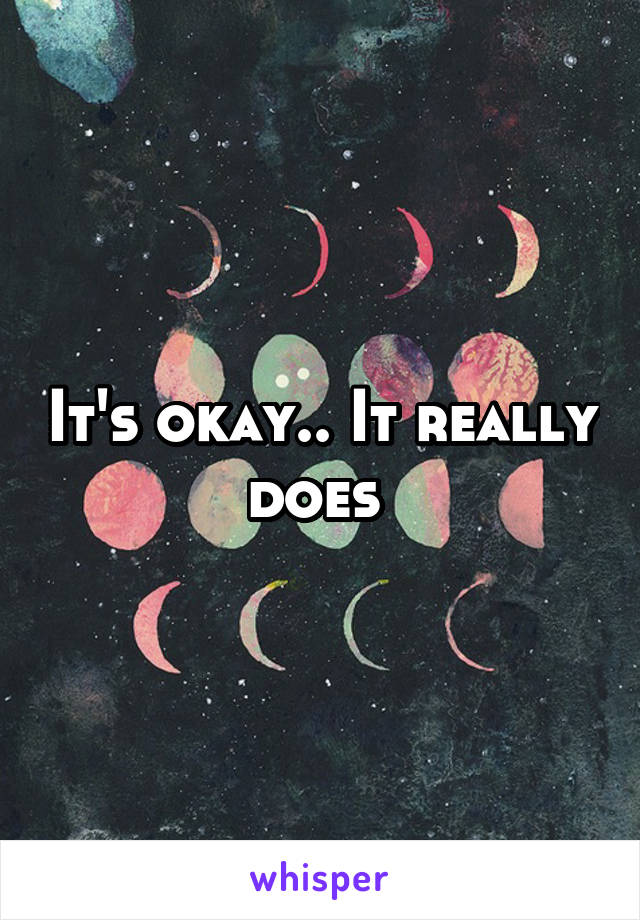 It's okay.. It really does 