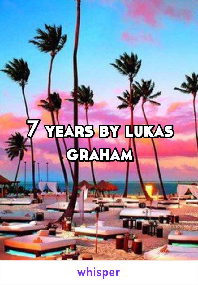 7 years by lukas graham