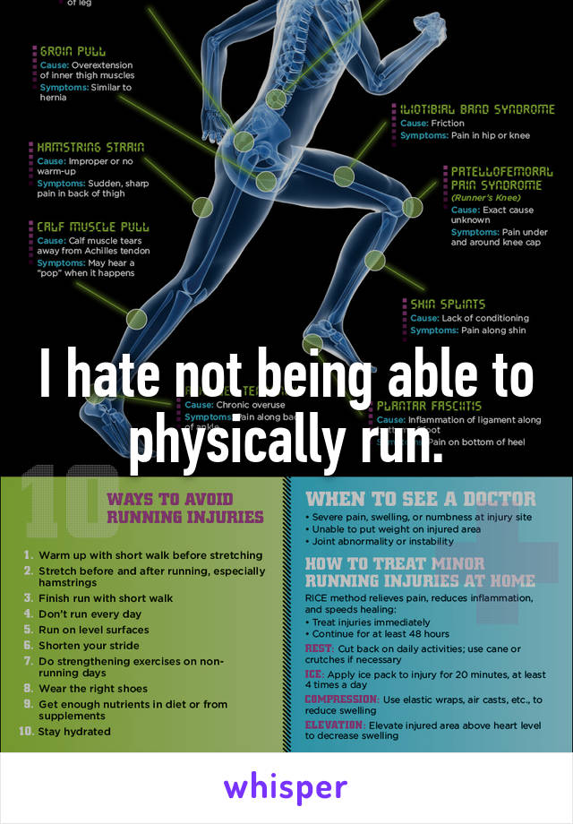 I hate not being able to physically run.