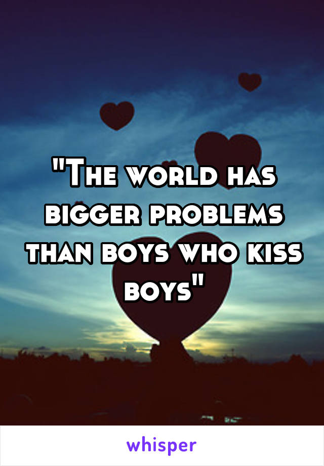 "The world has bigger problems than boys who kiss boys"