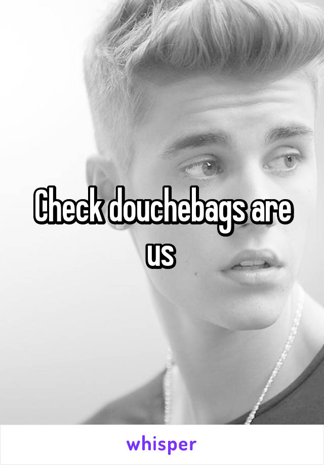 Check douchebags are us 