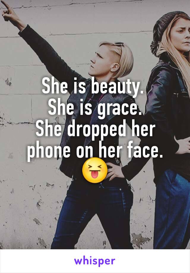 She is beauty. 
She is grace.
She dropped her phone on her face. 😝