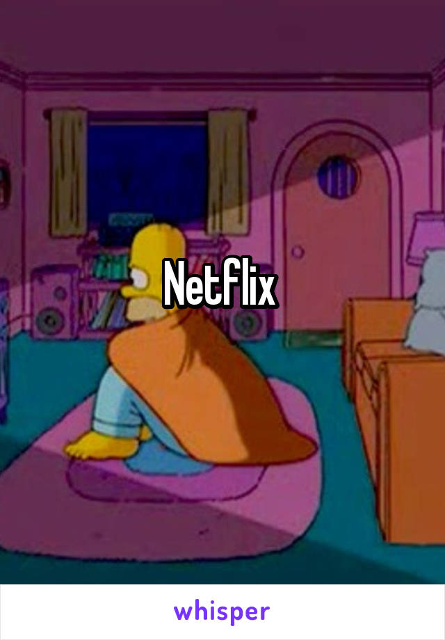 Netflix 
