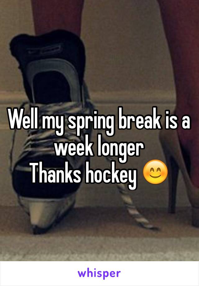 Well my spring break is a week longer
Thanks hockey 😊