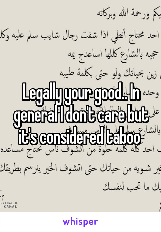 Legally your good.. In general I don't care but it's considered taboo 