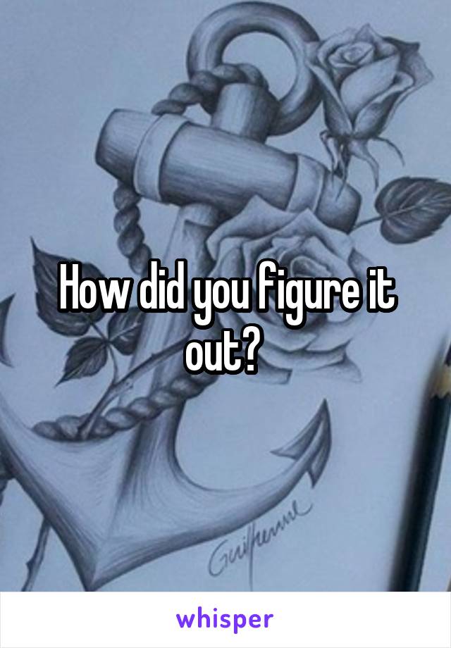 How did you figure it out? 