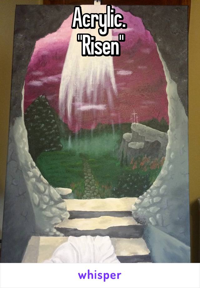 Acrylic. 
"Risen"







