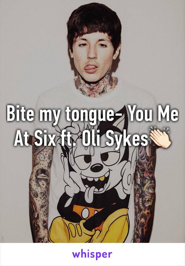 Bite my tongue- You Me At Six ft. Oli Sykes👏🏻