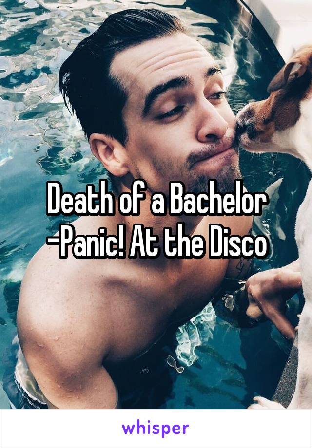 Death of a Bachelor
-Panic! At the Disco