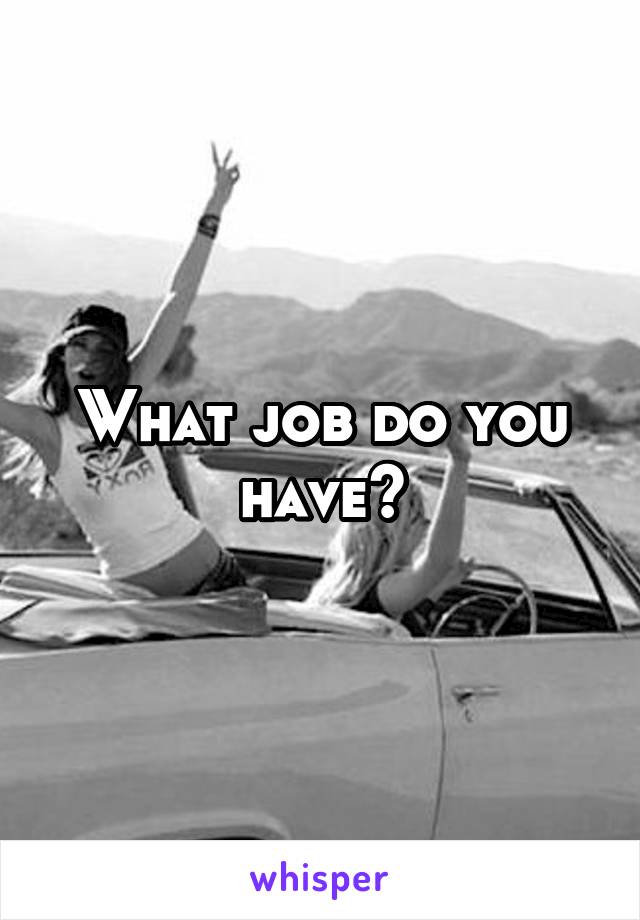 What job do you have?