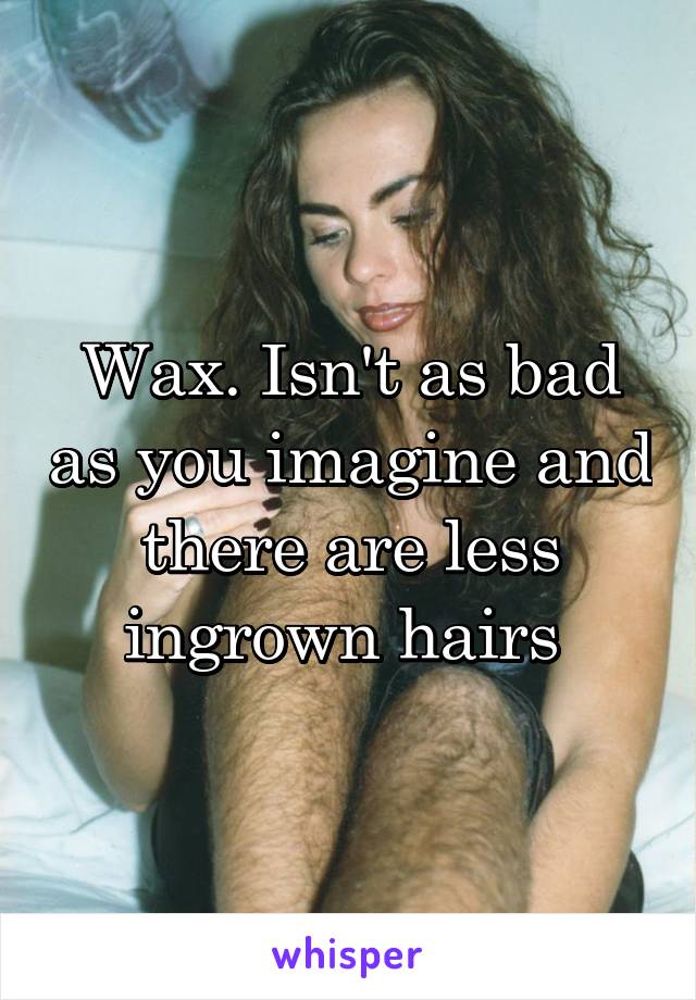 Wax. Isn't as bad as you imagine and there are less ingrown hairs 