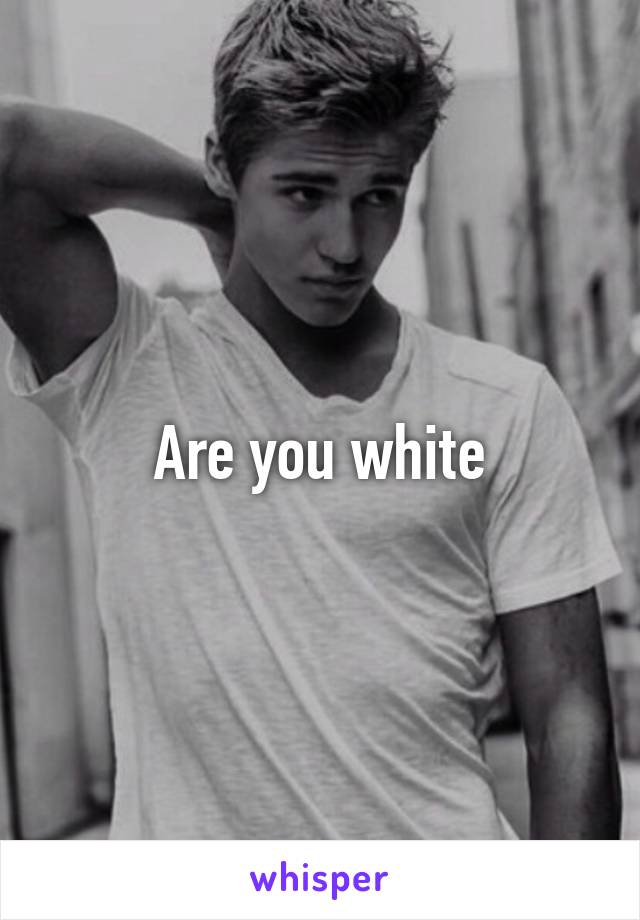 Are you white