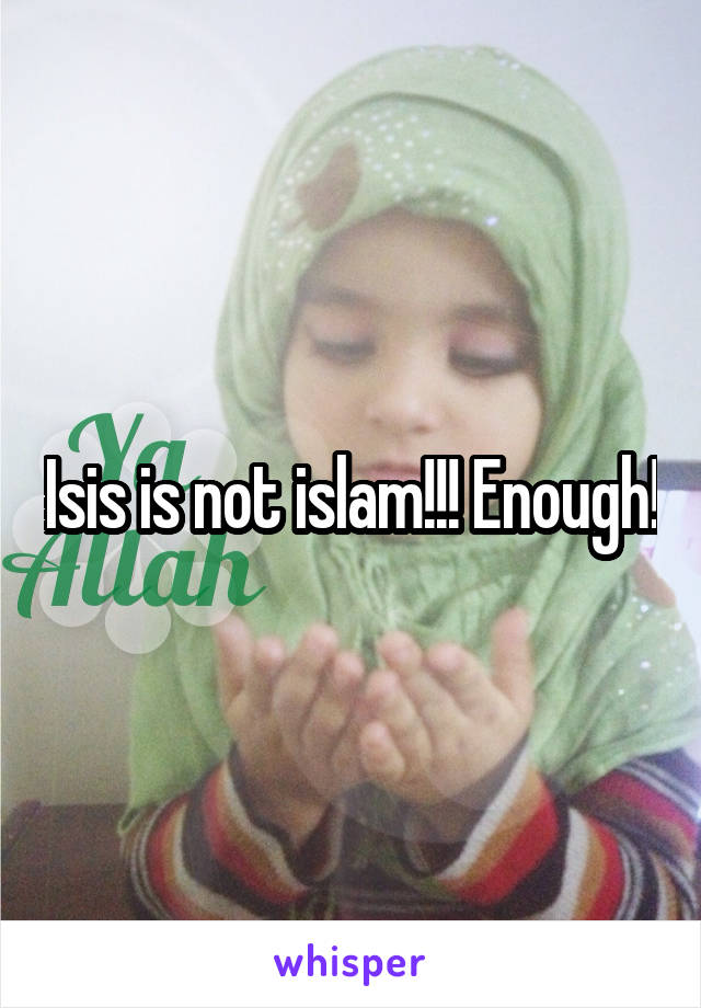 Isis is not islam!!! Enough!