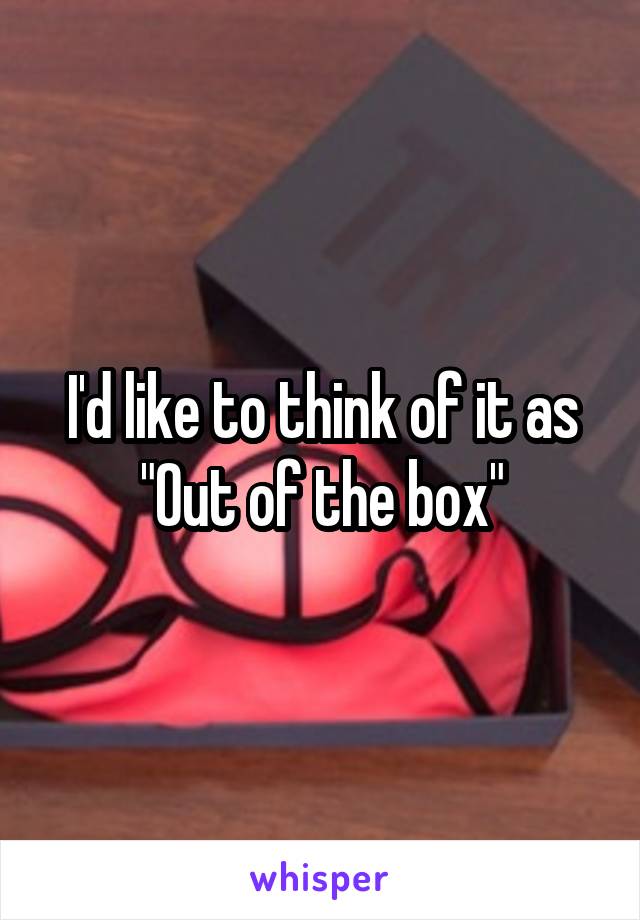 I'd like to think of it as "Out of the box"