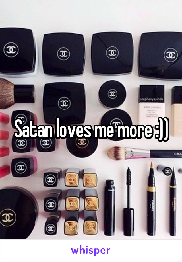 Satan loves me more :))