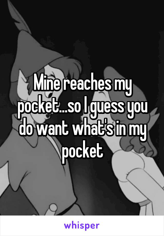 Mine reaches my pocket...so I guess you do want what's in my pocket