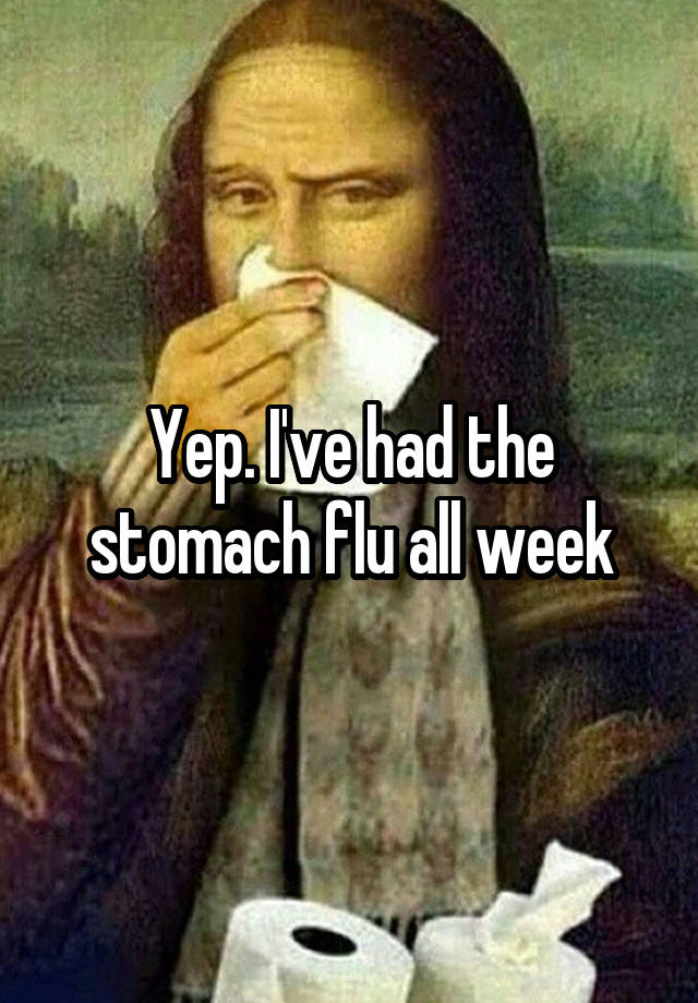 yep-i-ve-had-the-stomach-flu-all-week