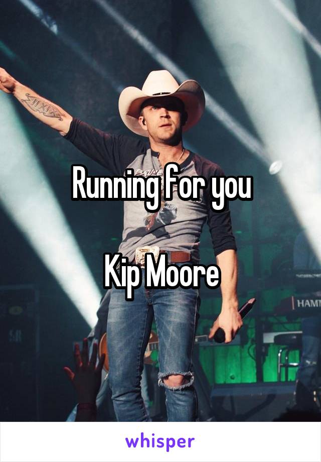 Running for you

Kip Moore