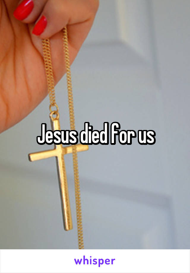 Jesus died for us