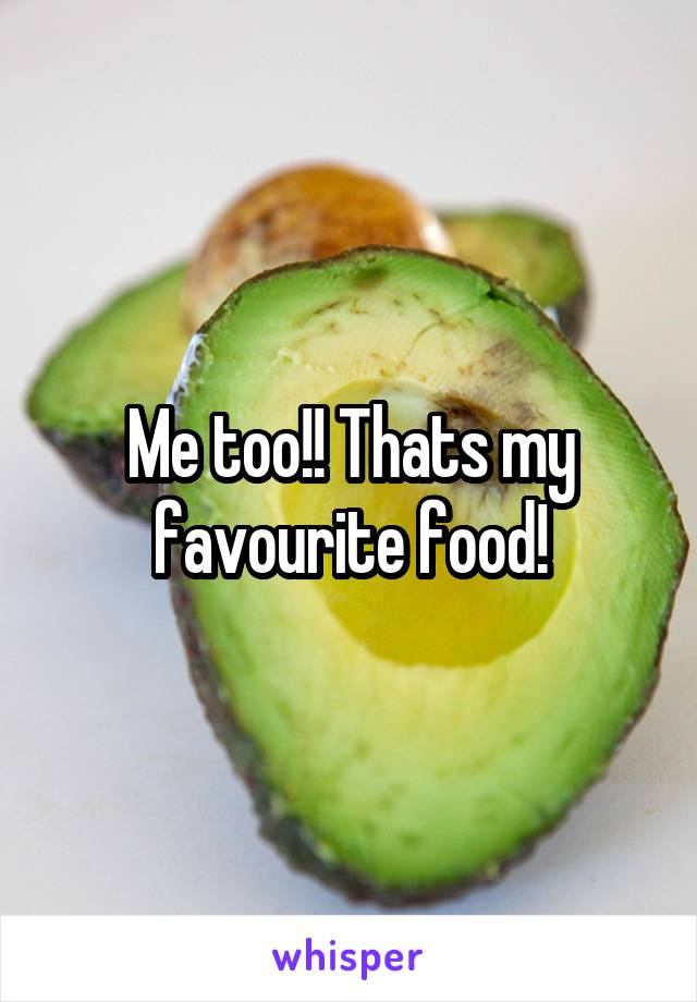 Me too!! Thats my favourite food!