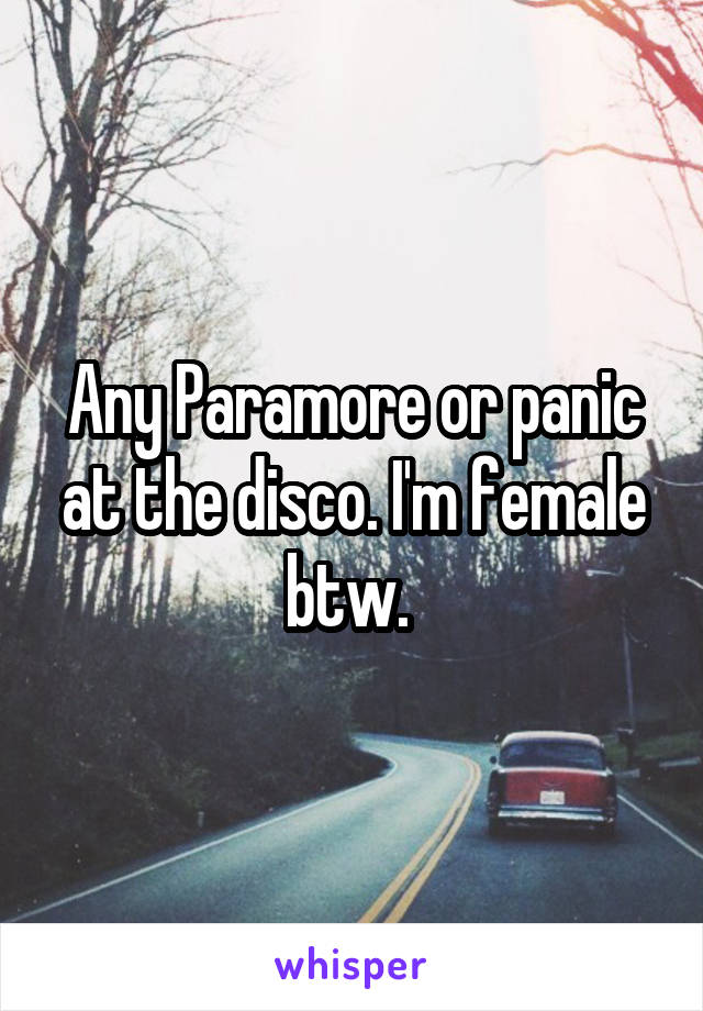 Any Paramore or panic at the disco. I'm female btw. 