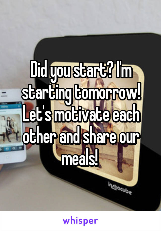 Did you start? I'm starting tomorrow! Let's motivate each other and share our meals! 