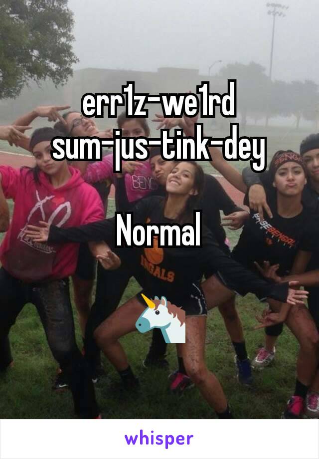 err1z-we1rd
sum-jus-tink-dey

Normal

🦄
