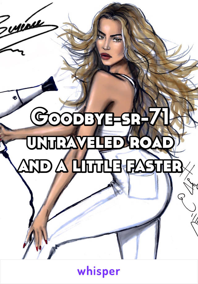 Goodbye-sr-71 untraveled road and a little faster