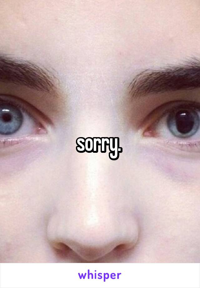 sorry. 