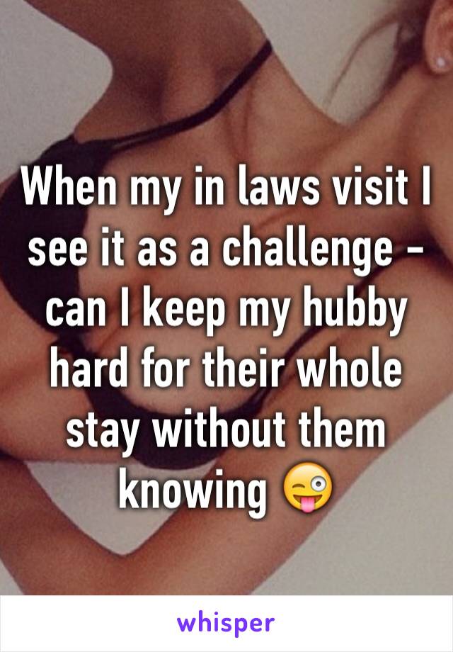 When my in laws visit I see it as a challenge - can I keep my hubby hard for their whole stay without them knowing 😜