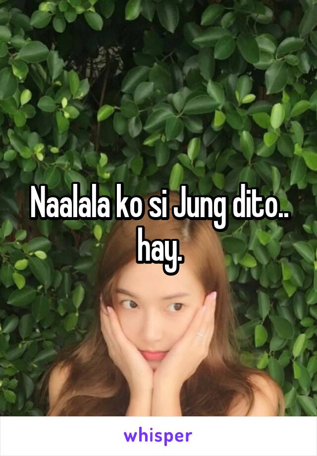 Naalala ko si Jung dito.. hay.