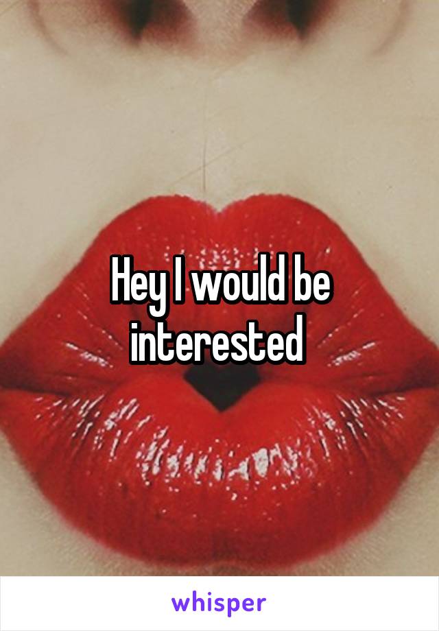 Hey I would be interested 