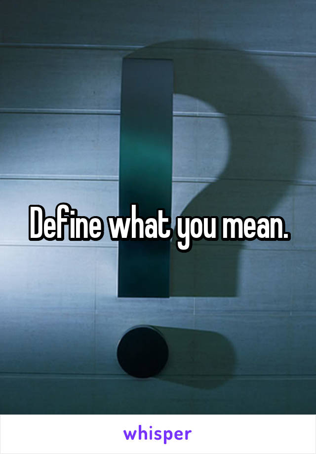 Define what you mean.