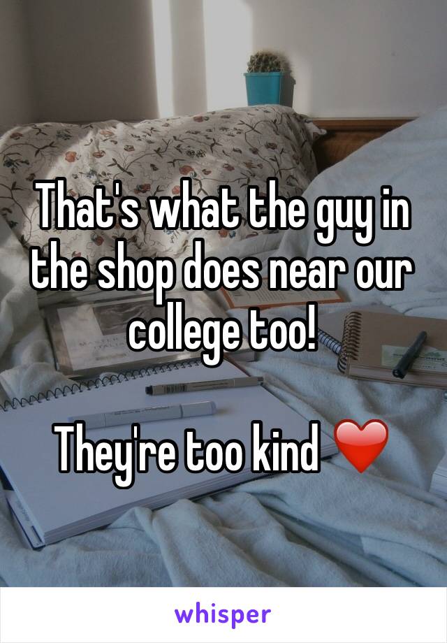 That's what the guy in the shop does near our college too!

They're too kind ❤️