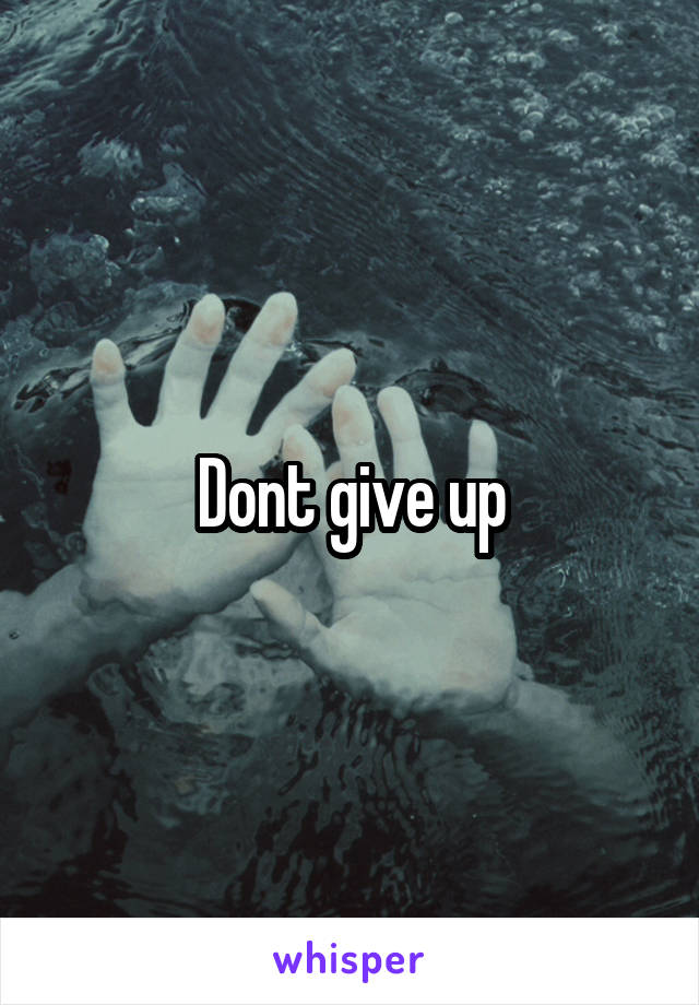 Dont give up