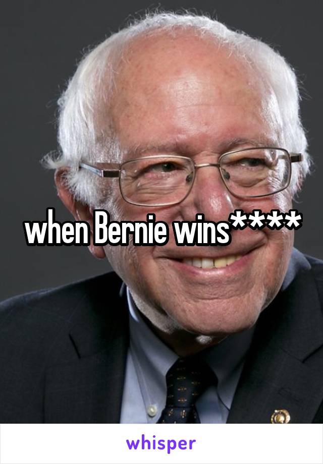 when Bernie wins****