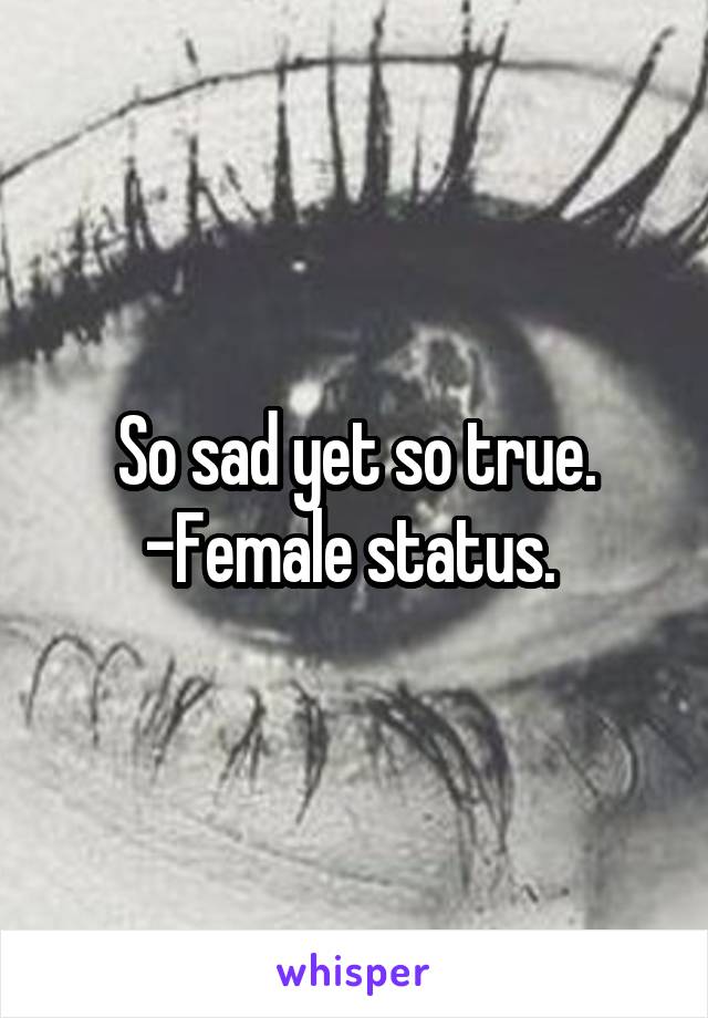 So sad yet so true. -Female status. 