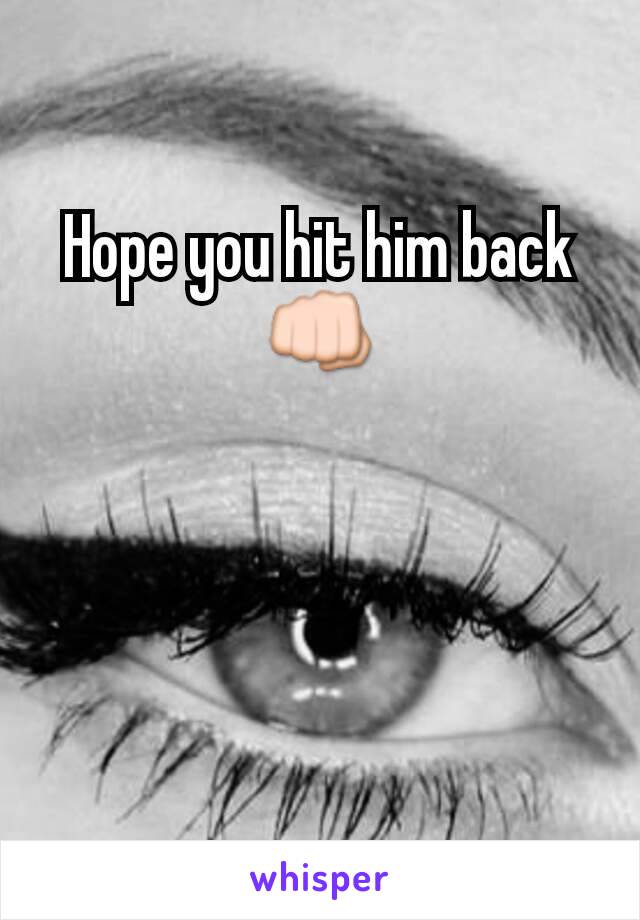 Hope you hit him back 👊