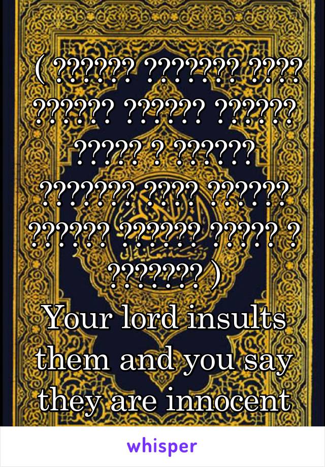  ( لَعَنَ اللَّهُ مَنْ عَمِلَ عَمَلَ قَوْمِ لُوطٍ ، لَعَنَ اللَّهُ مَنْ عَمِلَ عَمَلَ قَوْمِ لُوطٍ ، ثَلاثًا )
Your lord insults them and you say they are innocent