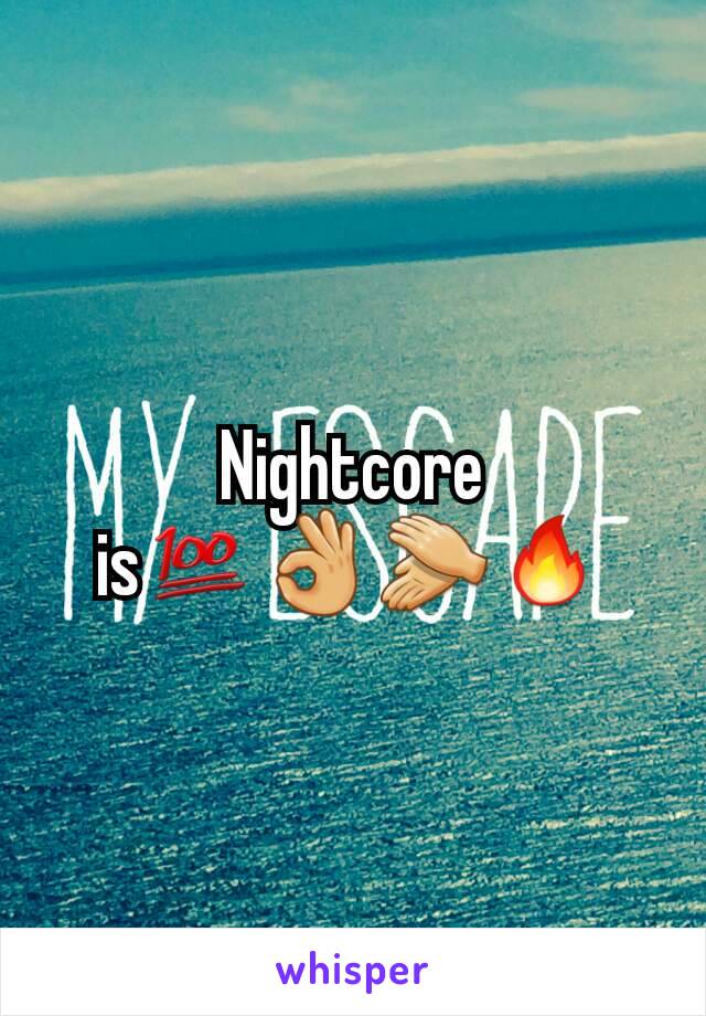 Nightcore is💯👌👏🔥