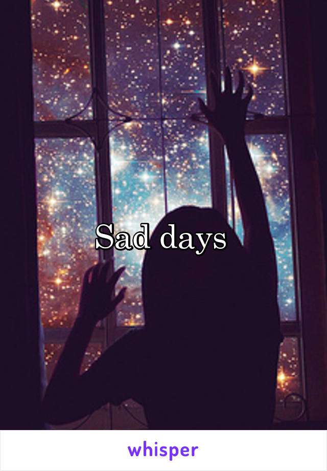Sad days 