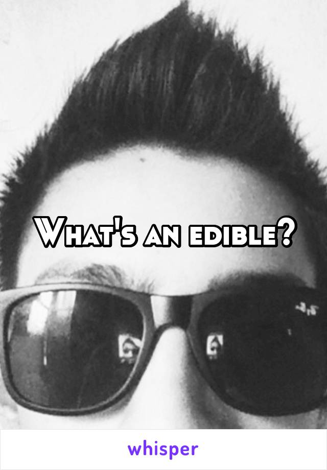 What's an edible?