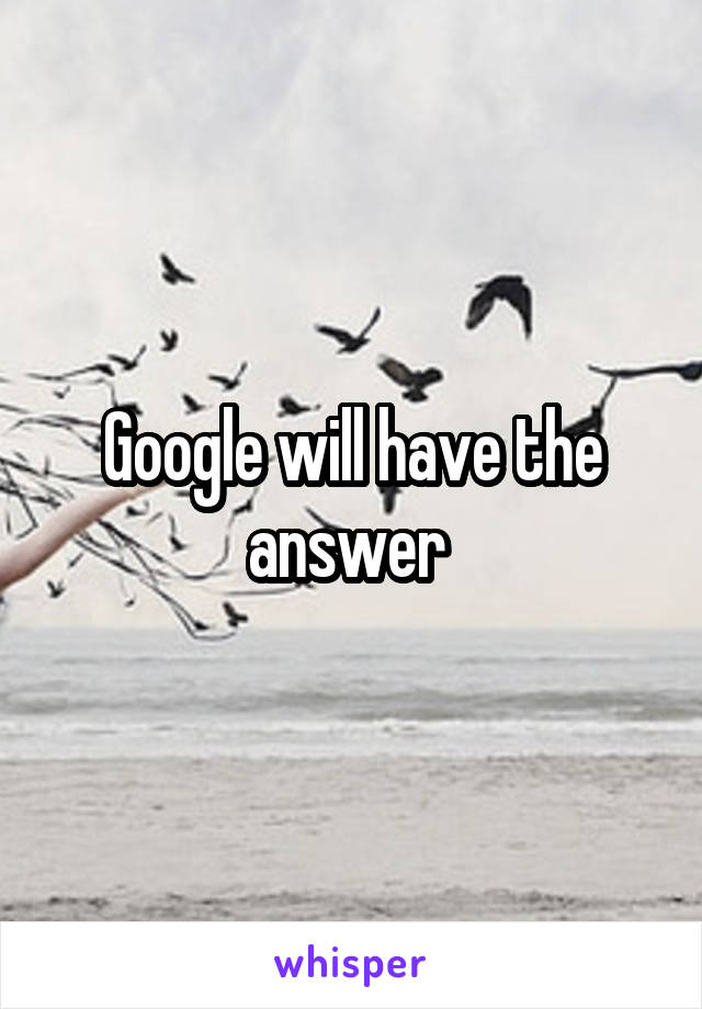 Google will have the answer 