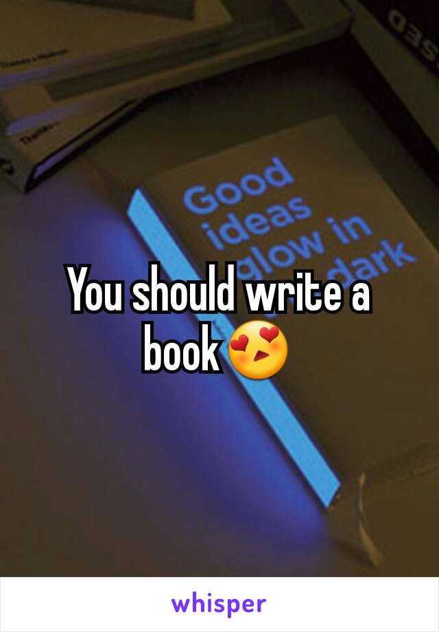 You should write a book😍