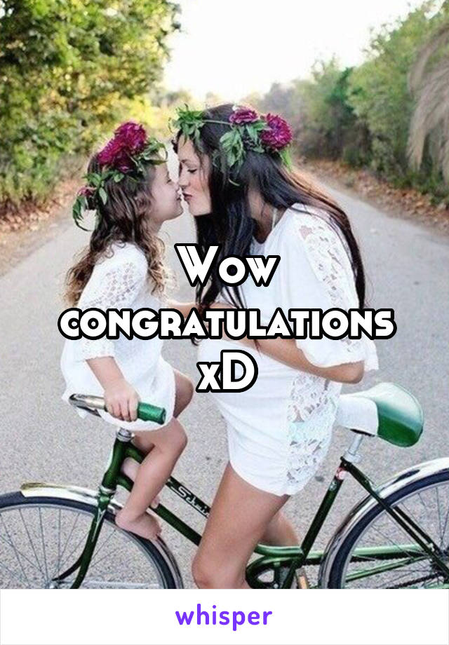 Wow congratulations xD