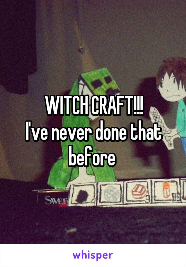 WITCH CRAFT!!!
I've never done that before 