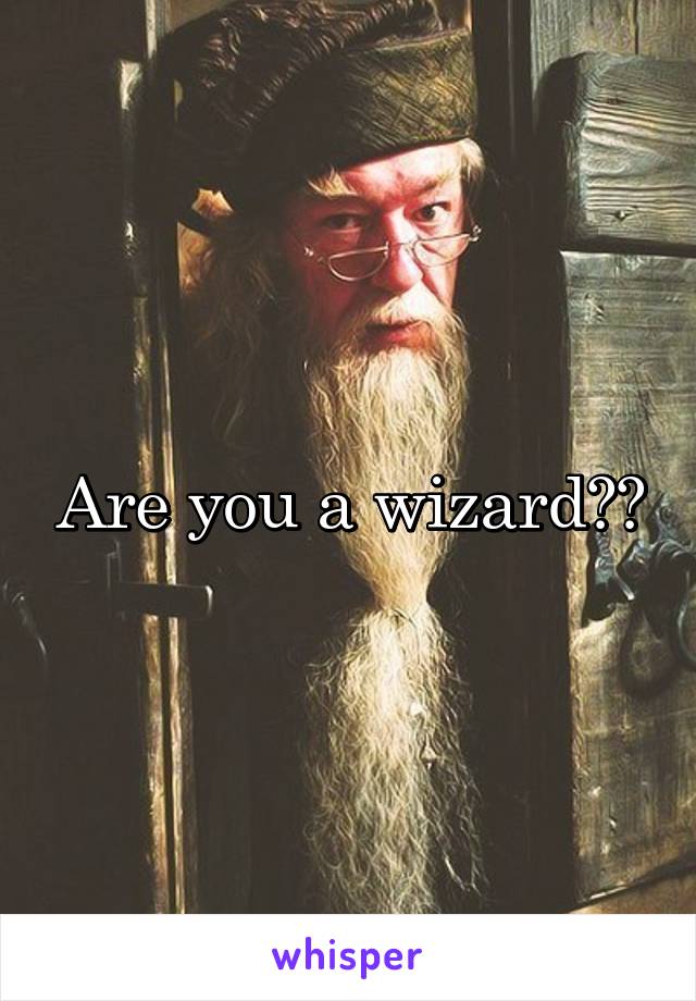 Are you a wizard??