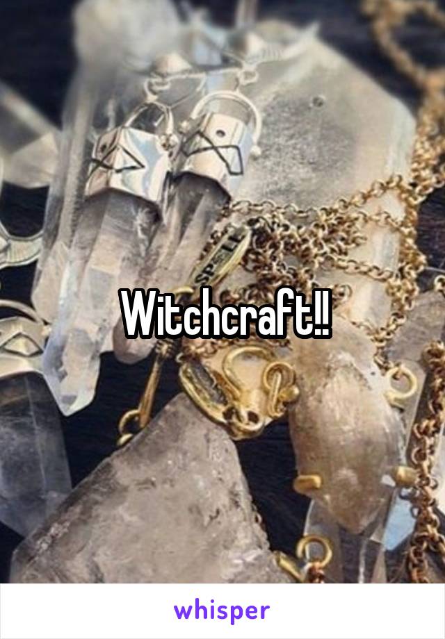 Witchcraft!!