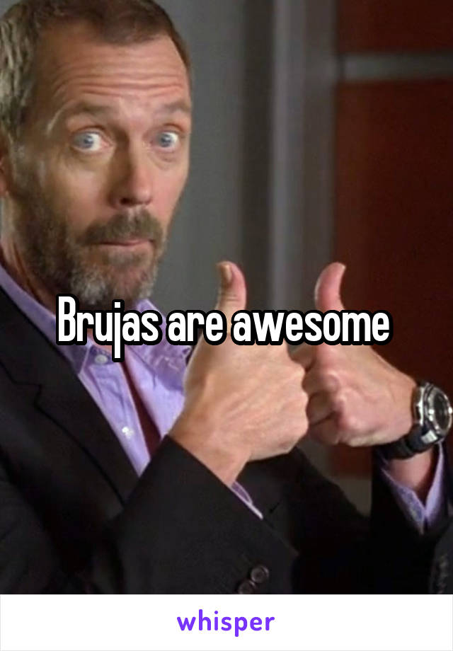 Brujas are awesome 