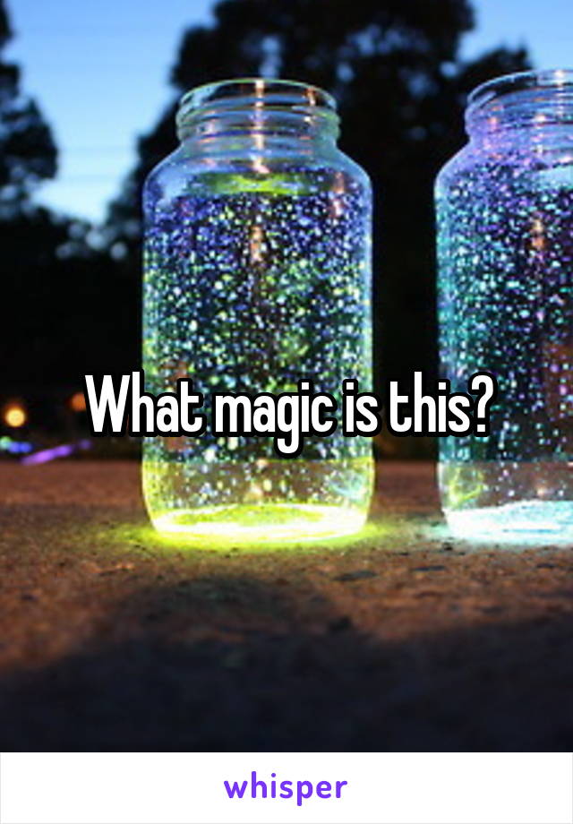 What magic is this?